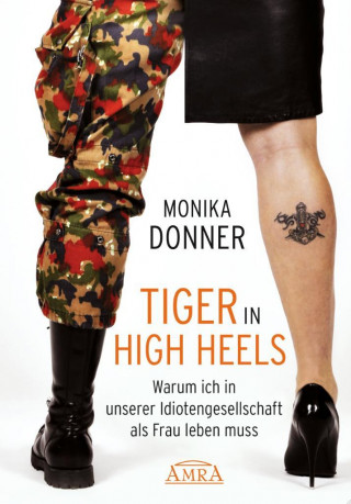 Tiger in High Heels. Warum ich in unserer Idiotengesellschaft als Frau leben muss