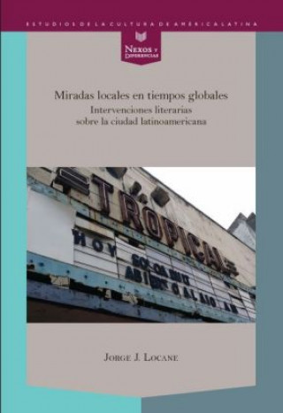 Miradas locales en tiempos globales : intervenciones literarias sobre la ciudad latinoamericana