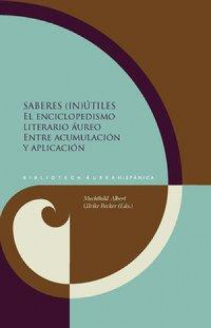 Saberes (in)útiles: el enciclopedismo literario áureo entre acumulación y aplicación
