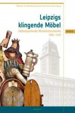 Leipzigs klingende Möbel - Selbstspielende Musikinstrumente 1880-1930