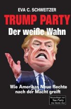 Trump Party. Der weisse Wahn. Wie Amerikas Neue Rechte nach der Macht greift