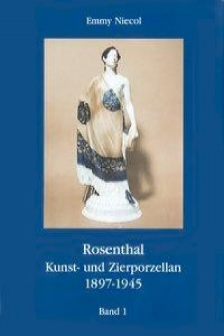 Rosenthal, Kunst- und Zierporzellan 1897-1945. / Rosenthal, Kunst- und Zierporzellan 1897-1945. Band 1