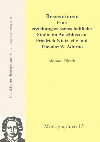 Ressentiment - Eine erziehungswissenschaftliche Studie im Anschluss an Friedrich Nietzsche und Theodor W. Adorno
