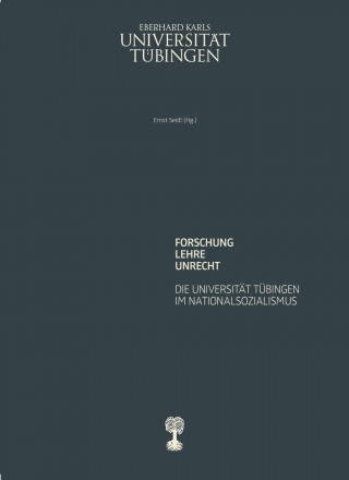 Forschung-Lehre-Unrecht. Die Universität Tübingen im Nationalsozialismus