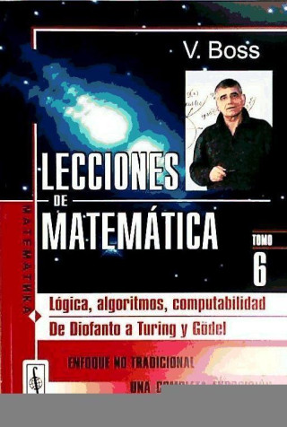 Lecciones de Matemática: Lógica, algoritmos, computabilidad. De Diofanto a Turing y Gödel. T.6
