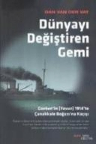 Dünyayi Degistiren Gemi; Goebenin Yavuz 1914te Canakkale Bogazina Kacisi