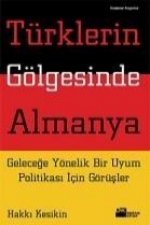 Türklerin Gölgesinde Almanya; Gelecege Yönelik Bir Uyum Politikasi Icin Görüsler