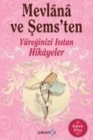 Mevlana ve Sems'ten Yüreginizi Isitan Hikayeler