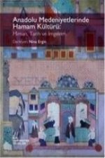 Anadolu Medeniyetlerinde Hamam Kültürü Mimari, Tarih ve Imgelem