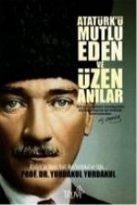 Atatürkü Mutlu Eden ve Üzen         Anilar