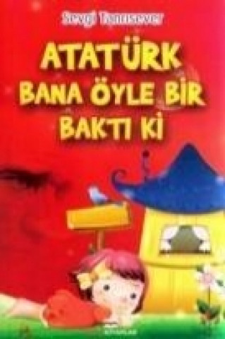 Atatürk Bana Öyle Bir Bakti