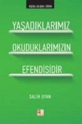 Yasadiklarimiz Okuduklarimizin Efendisidir