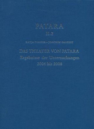 Patara II.2 - Das Theater Von Patara: Ergebnisse Der Untersuchungen 2004 Bis 2008