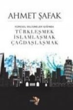 Küresel Gelismeler Isiginda Türklesmek, Islamlasmak, Cagdaslasmak