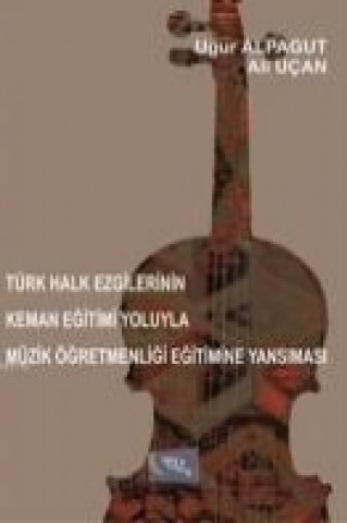 Türk Halk Ezgilerinin Keman Egitimi Yoluyla Müzik Ögretmenligi Egitimine Yansimasi