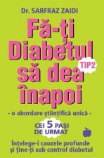 Fa-Ti Diabetul Tip 2 Sa Dea Inapoi: O Abordare Stiintifica Unica: Intelege-I Cauzele Si Tine-Ti Sub Control Diabetul!