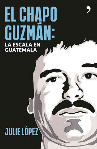 El Chapo Guzman. La Escala En Guatemala