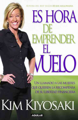 Es Hora de Emprender El Vuelo!: Un Llamado a Las Mujeres Que Auieren La Recompensa de Su Libertad Financiera