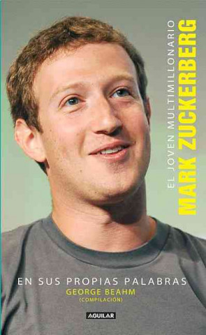 El Joven Multimillonario: Mark Zuckerberg: En Sus Propias Palabras = The Boy Billionaire: Mark Zuckerberg