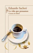 La Vida Que Pensamos: Cuentos de Futbol
