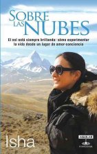 Sobre las Nubes: El Sol Esta Siempre Brillando: Como Experimentar la Vida Desde un Lugar Amor-Conciencia = Above the Clouds