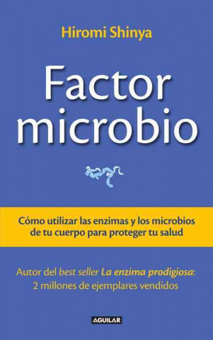 El Factor Microbio: Como Utilizar las Enzimas y los Microbios de Tu Cuerpo Para Proteger Tu Salud = The Microbe Factor