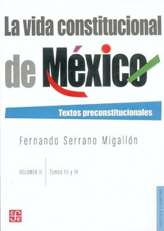 La Vida Constitucional de Mexico, Volumen II: Textos Preconstitucionales: Tomos III/IV