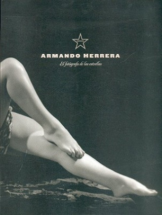 Armando Herrera: El Fotografo de las Estrellas: Retratos (1934-1966)