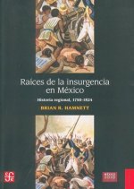 Raices de la Insurgencia en Mexico: Historia Regional, 1750-1824 = Roots of Insurgency in Mexico