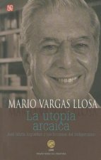 La Utopia Arcaica: Jose Maria Arguedas y las Ficciones del Indigenismo