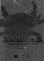Axolotiada: Vida y Mito de un Anfibio Mexicano