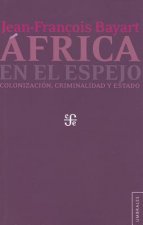Africa En El Espejo. Colonizacion, Criminalidad y Estado