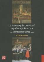 La Monarquia Universal Espanola y America: La Imagen del Imperio Espanol en la Guerra de los Trienta Anos (1618-1648)