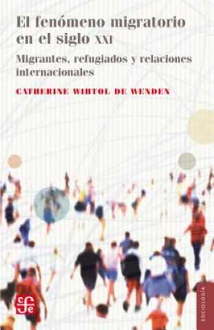 El Fenmeno Migratorio en el Siglo XXI: Migrantes, Refugiados y Relaciones Internacionales = The Phenomenon of Migration in the Twenty-First Century