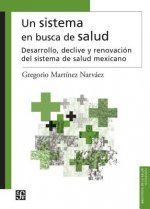 Un Sistema En Busca de Salud.: Desarrollo, Declive y Renovacin del Sistema de Salud Mexicano
