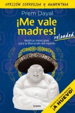 Me Vale Madres! Mantras Mexicanos Para La Liberacion del Espiritu. (Version Corregida y Aumentada)