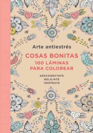 Arte Antiestres: Cosas Bonitas. 100 Laminas Para Colorear (Anti-Stress Art: Beautiful Objects. 100 Pages to Color)