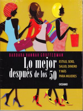 Lo Mejor Despues de los 50: Estilo, Sexo, Salud, Dinero y Mas Para Mujeres = Your Best After 50