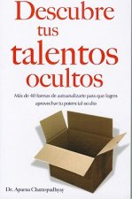 Descubre Tus Talentos Ocultos: Mas de 40 Formas de Autoanalizarte Para Que Logres Aprovechar Tu Potencial Oculto = Discover Your Hidden Talents