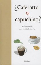 Cafe Latte O Capuchino?: 125 Decisiones Que Cambieran Tu Vida = Coffe Latte or Capuccino?