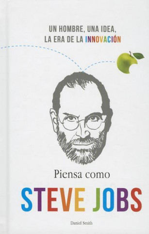 Piensa Como Steve Jobs: Un Hombre, una Idea, la Era de la Innovacion = Think Like Steve Jobs