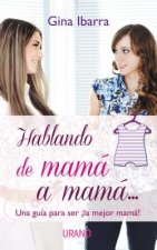 Hablando de Mama A Mama...: Una Guia Para Ser la Mejor Mama! = Talking from Mom to Mom