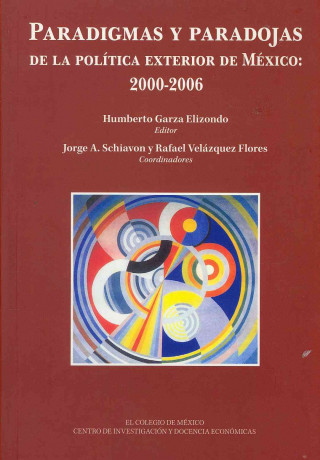Paradigmas y Paradojas de La Politica Exterior de Mexico: 2000-2006