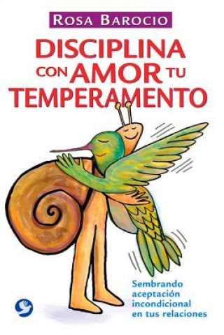 Disciplina Con Amor Tu Temperamento: Sembrando Aceptacion Incondicional En Tus Relaciones