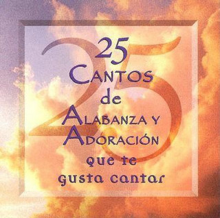 25 Cantos de Alabanza y Adoracion = 25 Praise & Worship Songs You Love to Sing