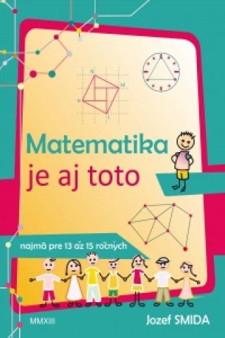 Matematika je aj toto (najmä pre 13 až 15 ročných)