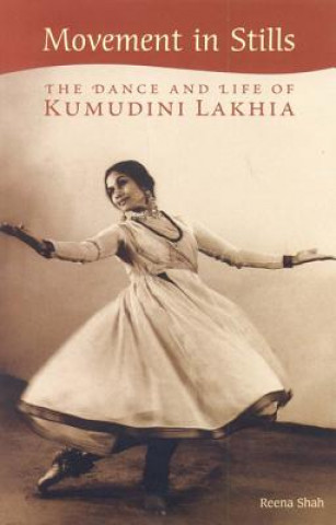 Movement in Stills the Dance and Life of Kumudini Lakhia