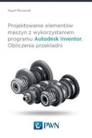 Projektowanie elementow maszyn z wykorzystaniem programu Autodesk Inventor