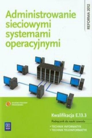 Administrowanie sieciowymi systemami operacyjnymi Podrecznik do nauki zawodu technik informatyk technik teleinformatyk