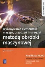 Wykonywanie elementow maszyn, urzadzen i narzedzi metoda obrobki maszynowej Kwalifikacja M.20.2 Podrecznik do nauki zawodu